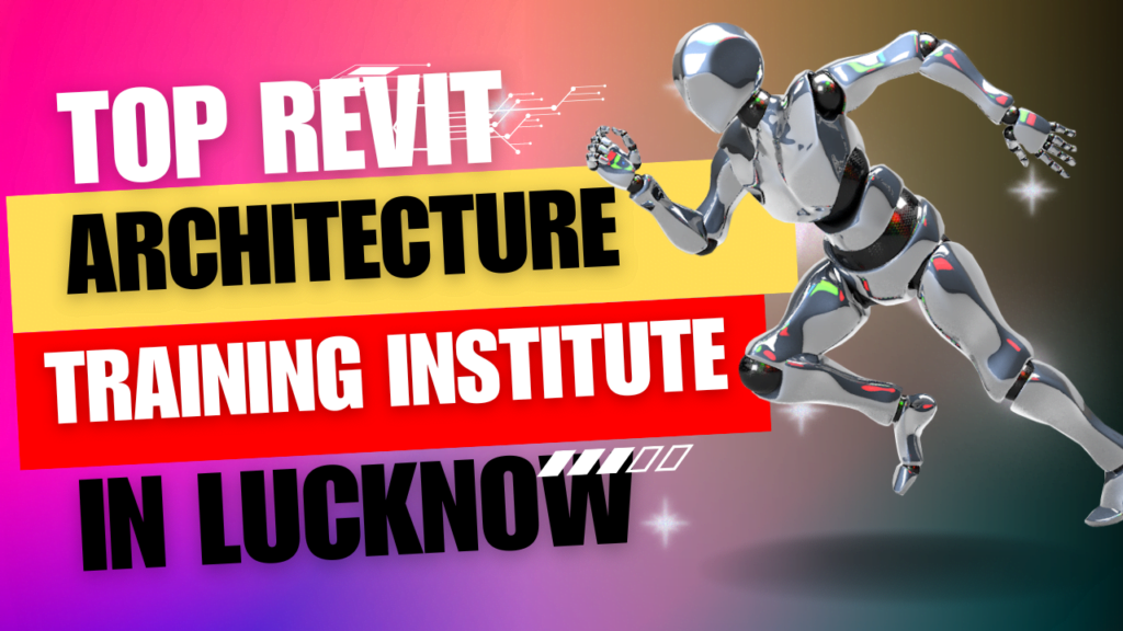 Top Revit Architecture Training Institutes in Lucknow